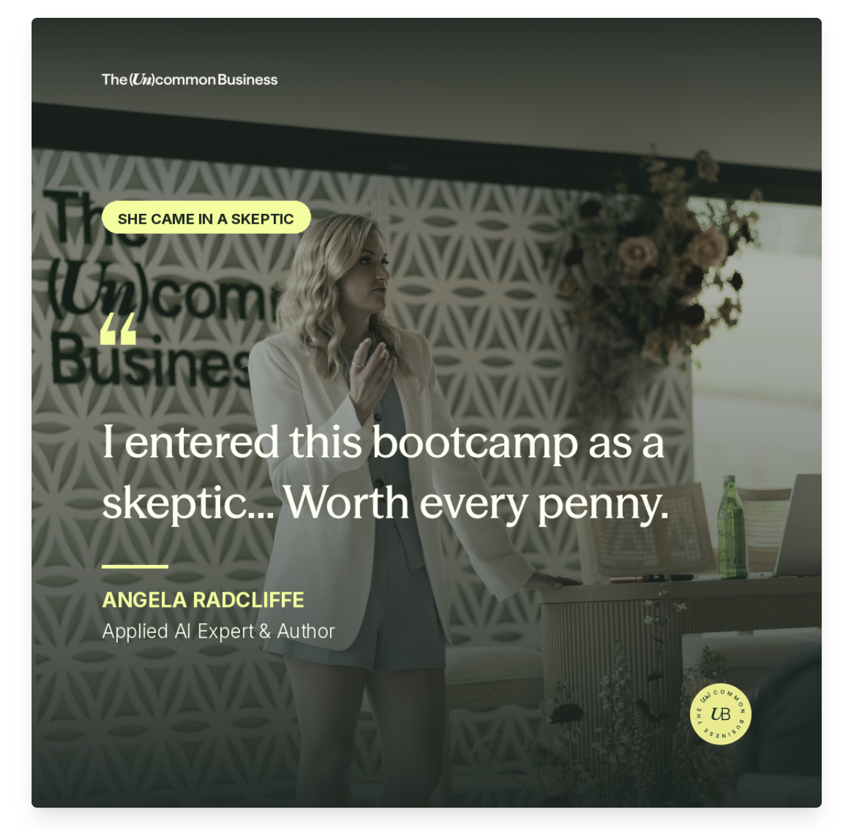 AI Bootcamp testimonial from Angela Radcliffe: I entered this bootcamp as a skeptic... Worth every penny.