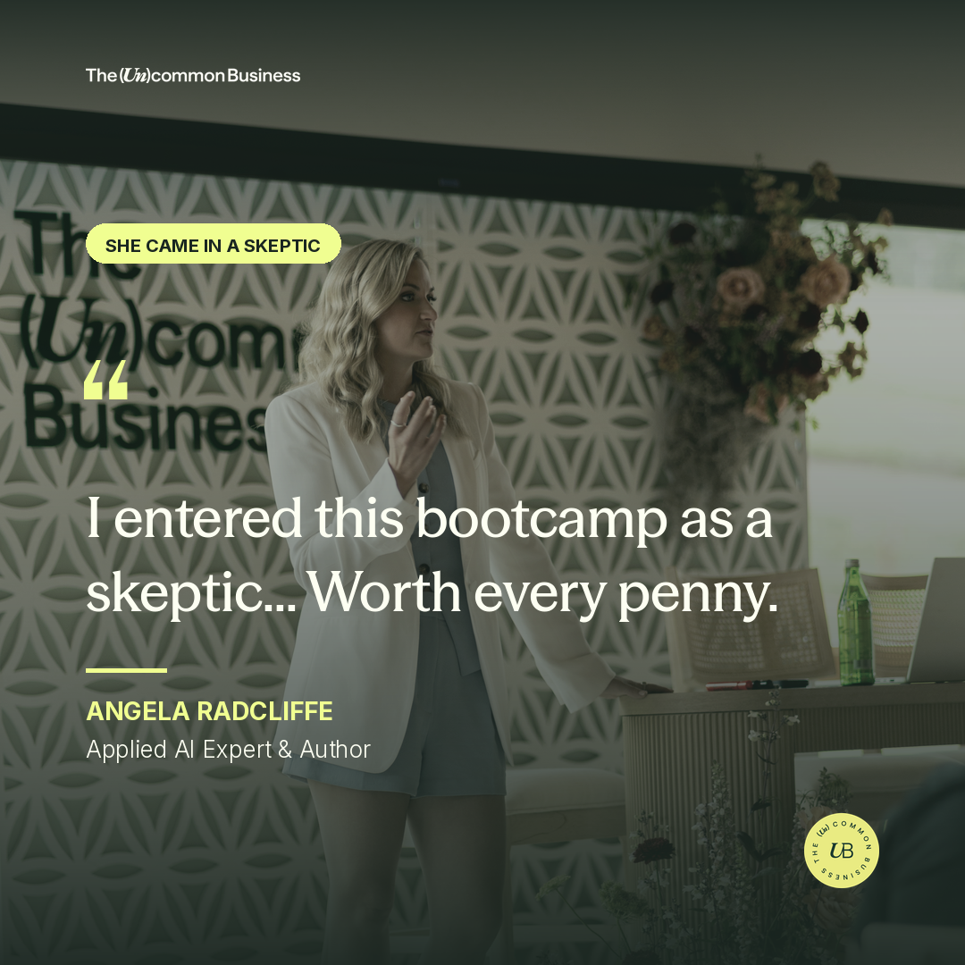 The Uncommon Business testimonial from Angela Radcliffe: I entered this bootcamp as a skeptic, worth every penny.